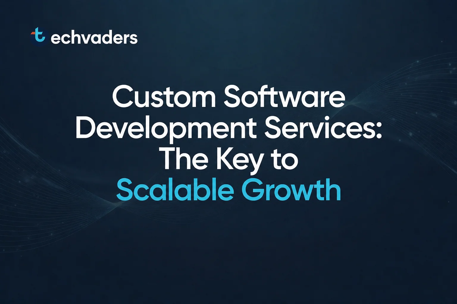 Custom Software Development Services: The Key to Scalable Growth